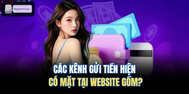 Các kênh gửi tiền trên website được hỗ trợ
