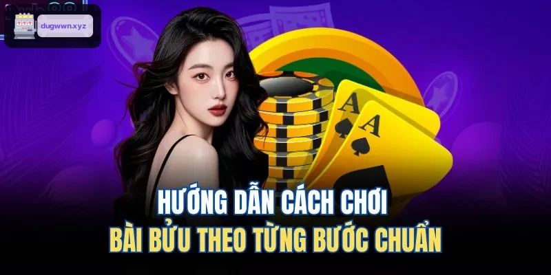 Hướng dẫn chi tiết cách chơi bài bửu