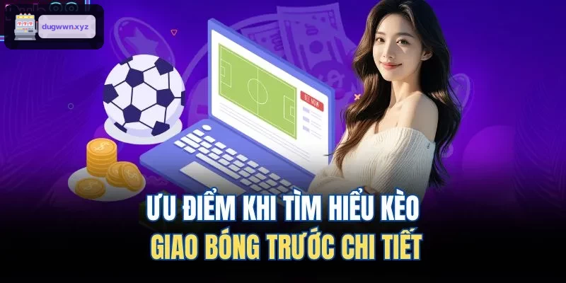 Chi tiết ưu điểm khi dự đoán kèo giao bóng trước